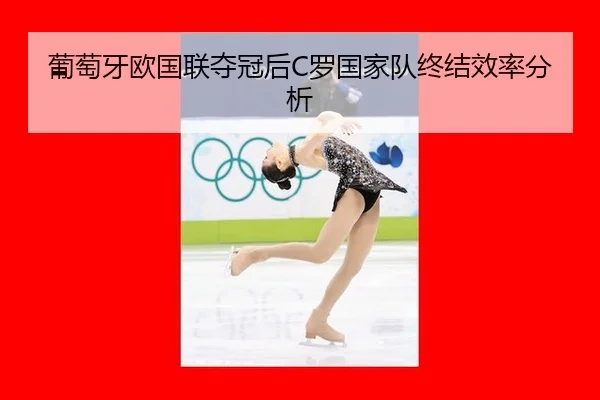 葡萄牙欧国联夺冠后C罗国家队终结效率分析